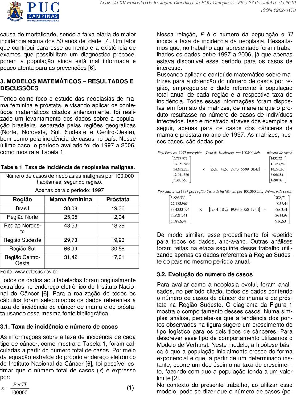 . MODELOS MATEMÁTICOS RESULTADOS E DISCUSSÕES Tendo como foco o estudo das neoplasias de mama feminina e próstata, e visando aplicar os conteúdos matemáticos citados anteriormente, foi realizado um