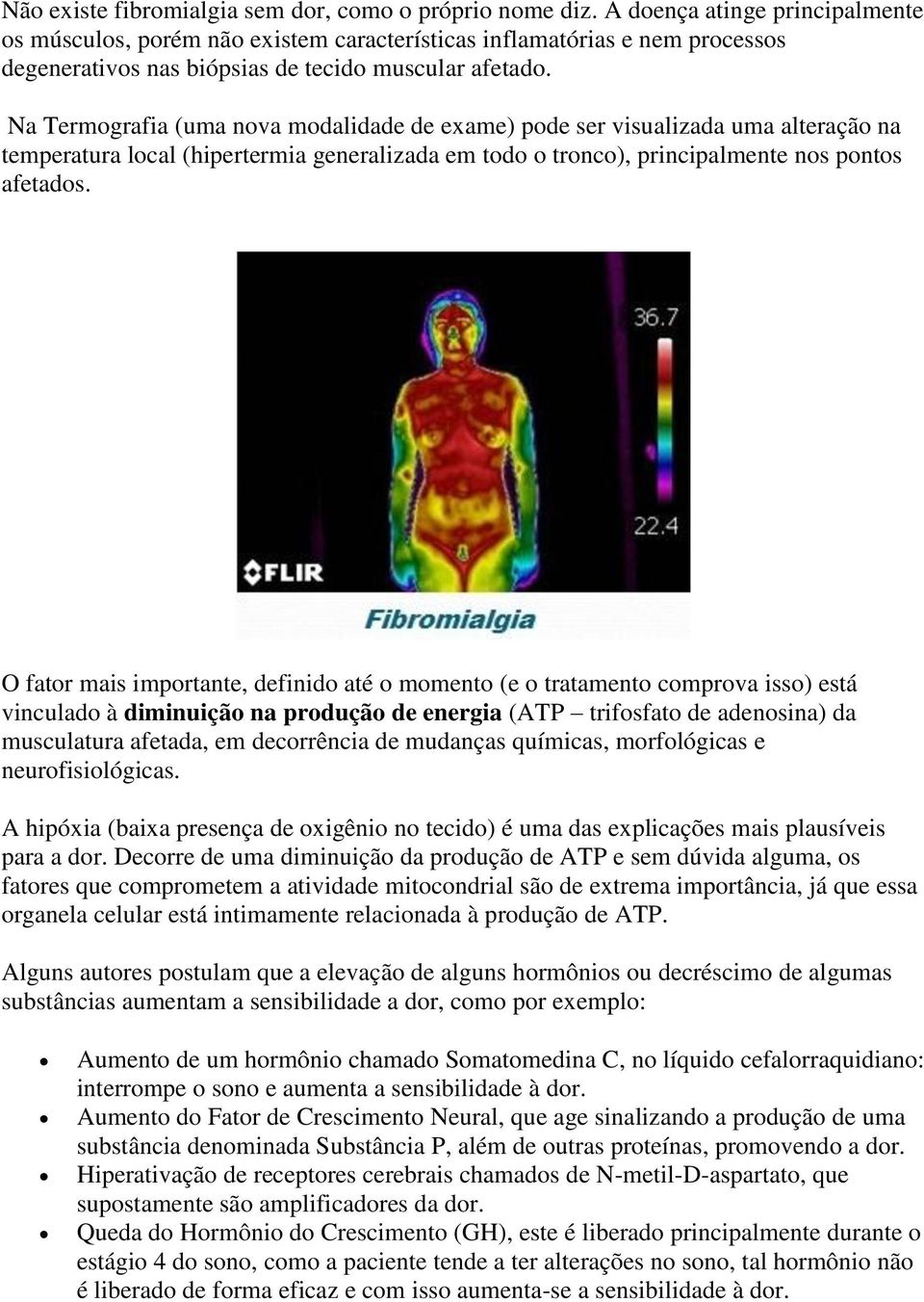 Na Termografia (uma nova modalidade de exame) pode ser visualizada uma alteração na temperatura local (hipertermia generalizada em todo o tronco), principalmente nos pontos afetados.