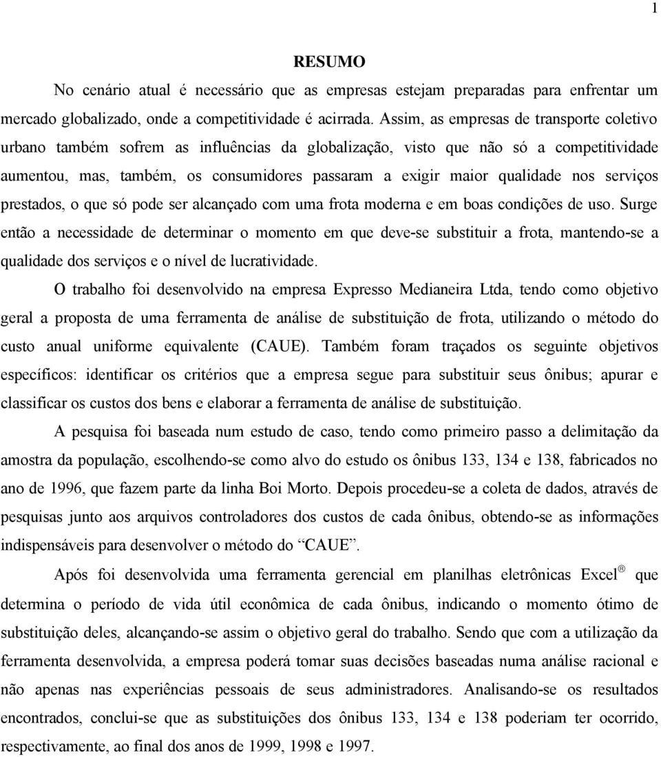 qualidade nos serviços prestados, o que só pode ser alcançado com uma frota moderna e em boas condições de uso.