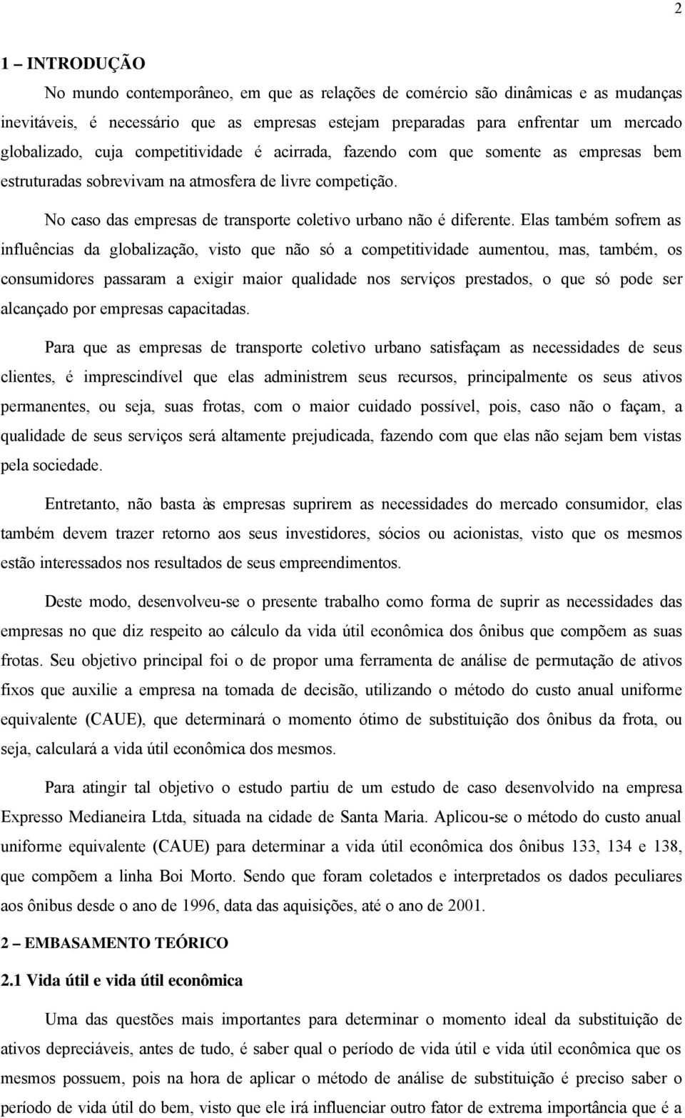 Elas também sofrem as influências da globalização, visto que não só a competitividade aumentou, mas, também, os consumidores passaram a exigir maior qualidade nos serviços prestados, o que só pode