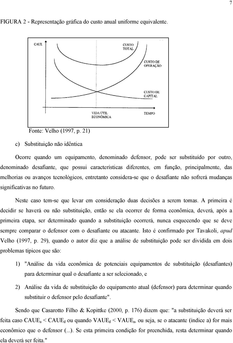 principalmente, das melhorias ou avanços tecnológicos, entretanto considera-se que o desafiante não sofrerá mudanças significativas no futuro.