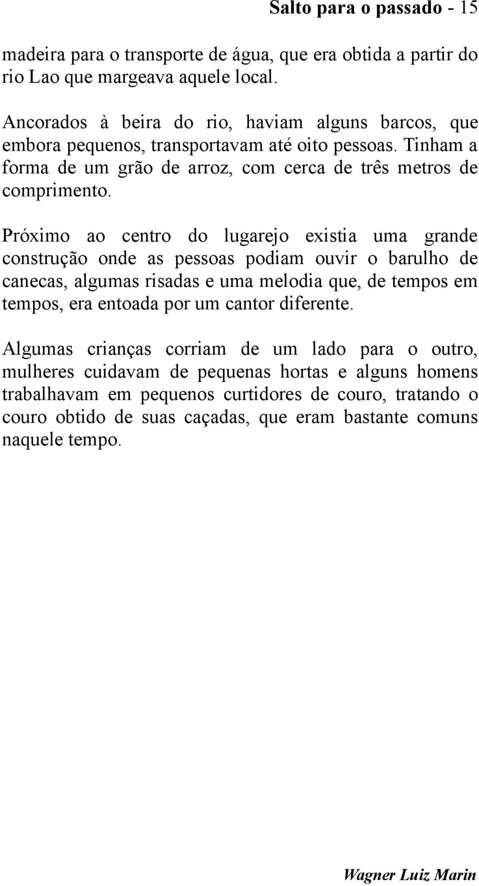 Próximo ao centro do lugarejo existia uma grande construção onde as pessoas podiam ouvir o barulho de canecas, algumas risadas e uma melodia que, de tempos em tempos, era entoada por um