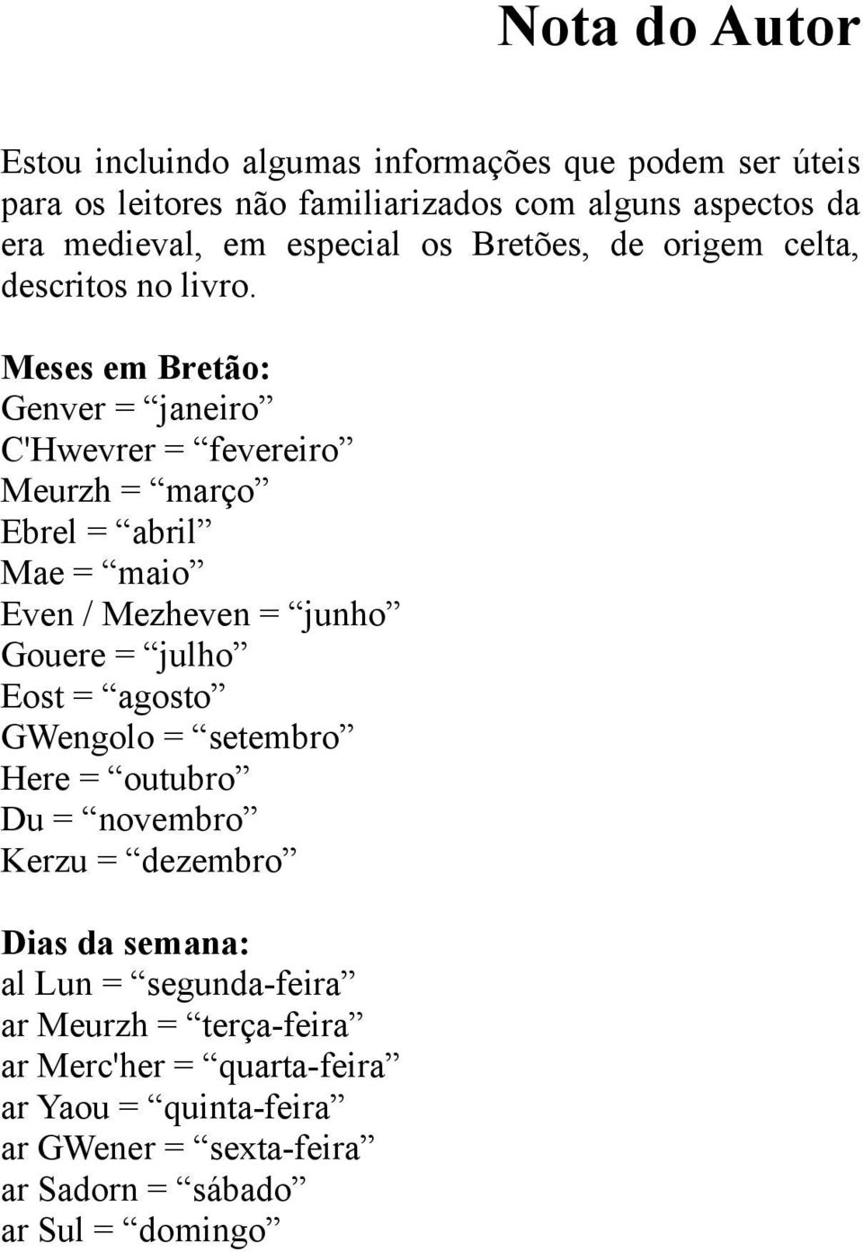 Meses em Bretão: Genver = janeiro C'Hwevrer = fevereiro Meurzh = março Ebrel = abril Mae = maio Even / Mezheven = junho Gouere = julho Eost =