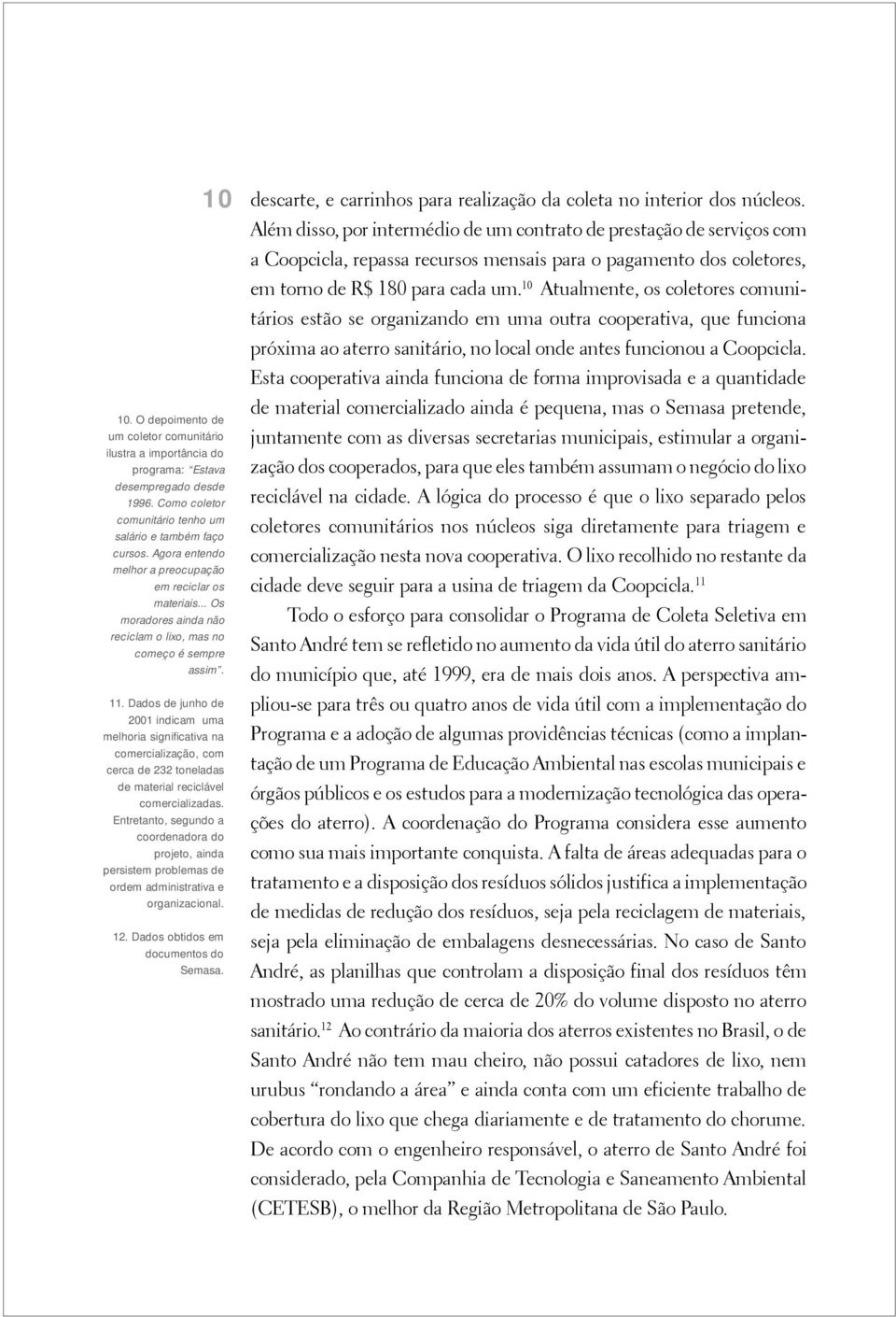 Dados de junho de 2001 indicam uma melhoria significativa na comercialização, com cerca de 232 toneladas de material reciclável comercializadas.