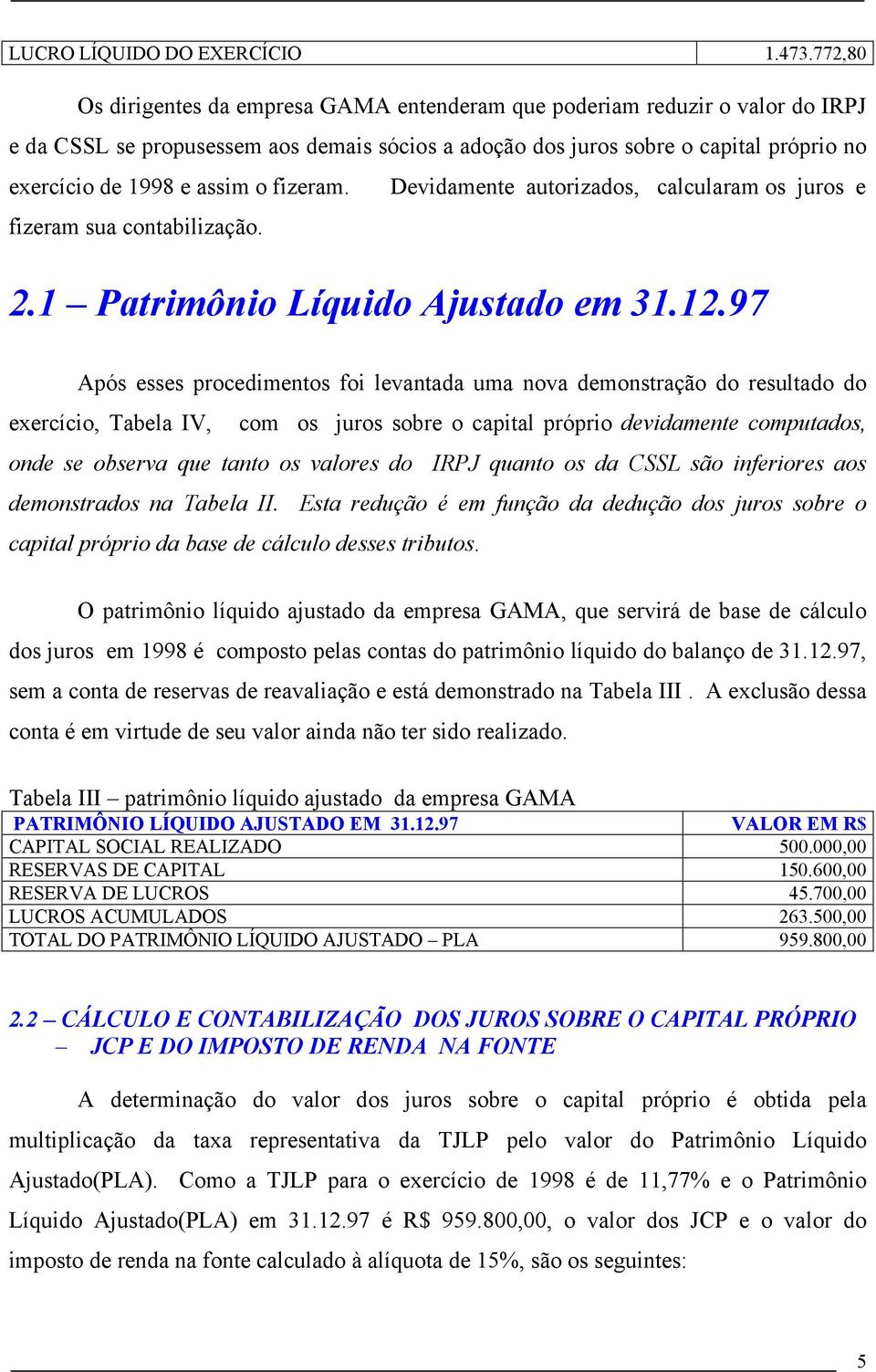 o fizeram. Devidamente autorizados, calcularam os juros e fizeram sua contabilização. 2.1 Patrimônio Líquido Ajustado em 31.12.