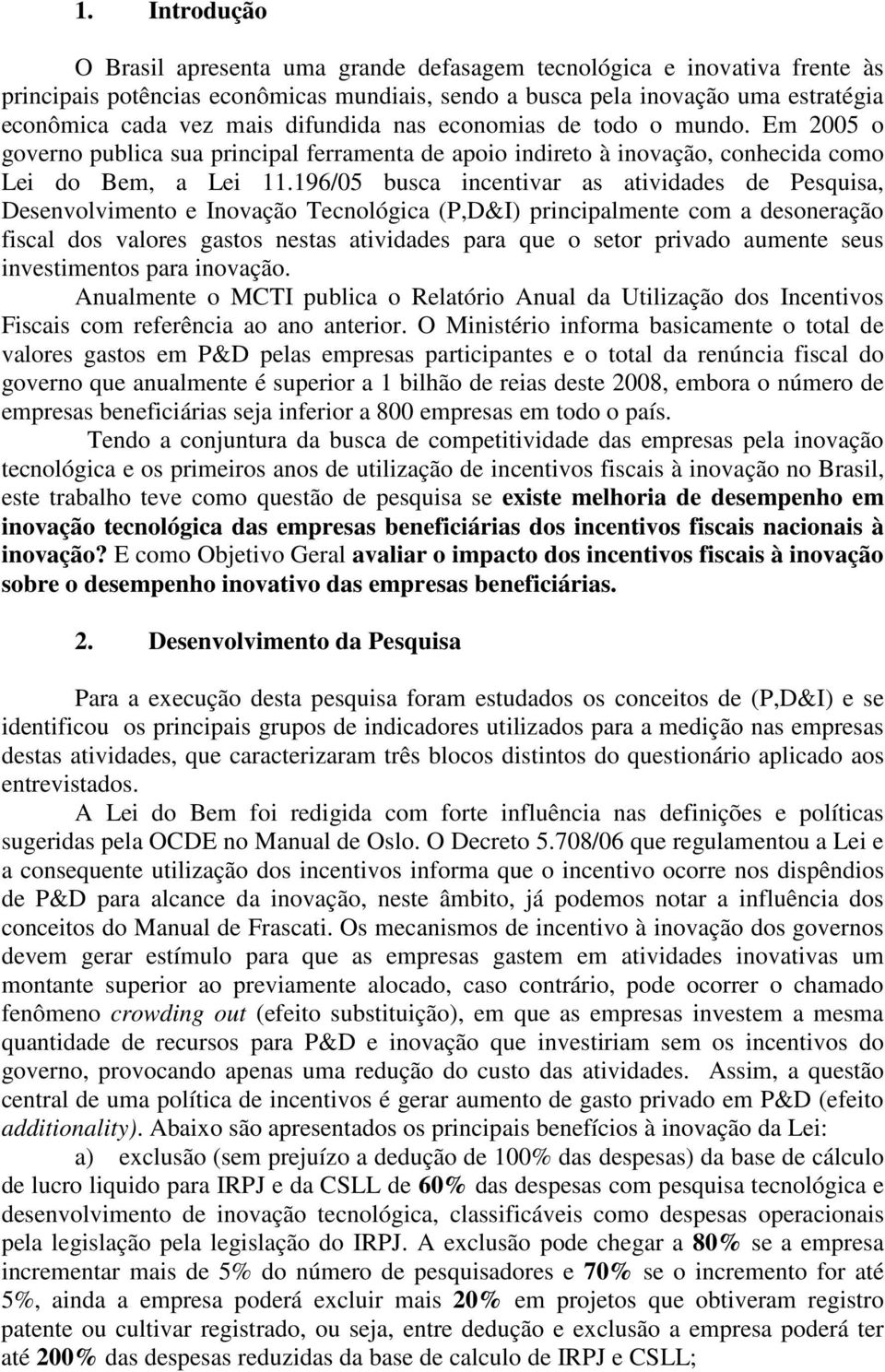 196/05 busca incentivar as atividades de Pesquisa, Desenvolvimento e Inovação Tecnológica (P,D&I) principalmente com a desoneração fiscal dos valores gastos nestas atividades para que o setor privado