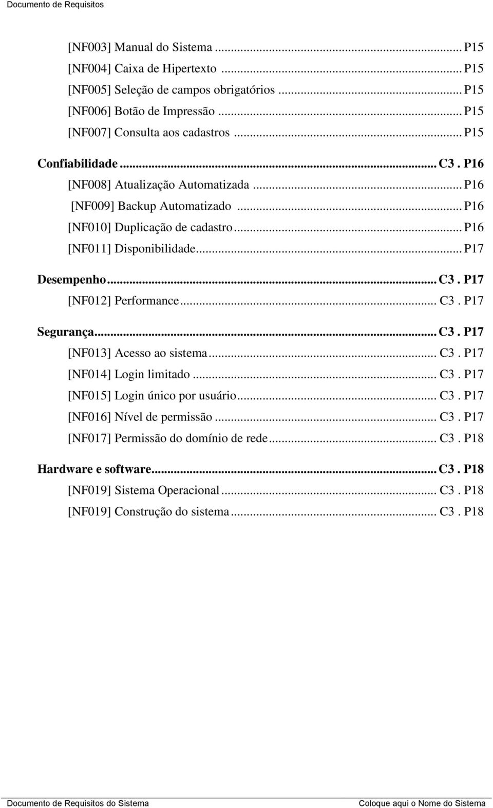 .. P16 [NF011] Disponibilidade... P17 Desempenho... C3. P17 [NF012] Performance... C3. P17 Segurança... C3. P17 [NF013] Acesso ao sistema... C3. P17 [NF014] Login limitado... C3. P17 [NF015] Login único por usuário.