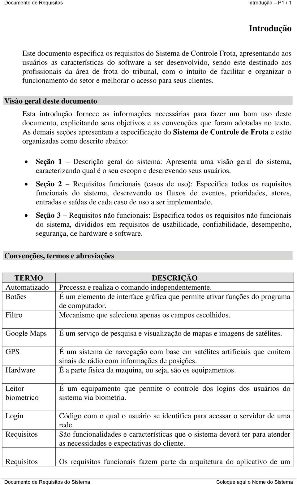 Visão geral deste documento Esta introdução fornece as informações necessárias para fazer um bom uso deste documento, explicitando seus objetivos e as convenções que foram adotadas no texto.