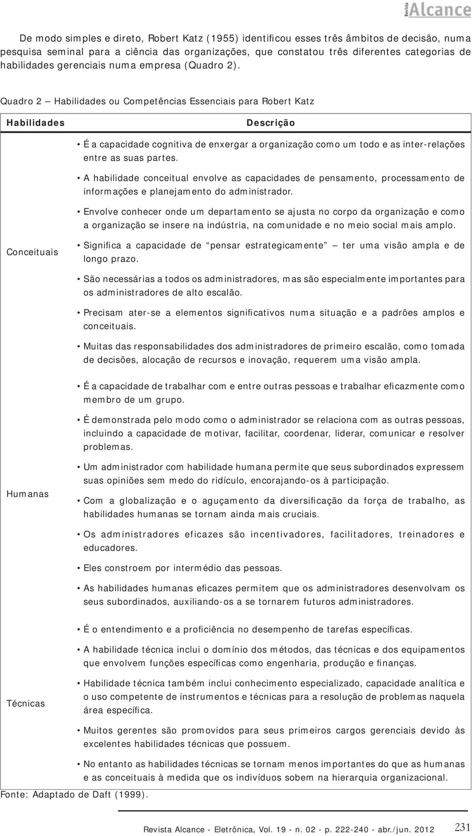 Quadro 2 Habilidades ou Competências Essenciais para Robert Katz Habilidades Descrição É a capacidade cognitiva de enxergar a organização como um todo e as inter-relações entre as suas partes.