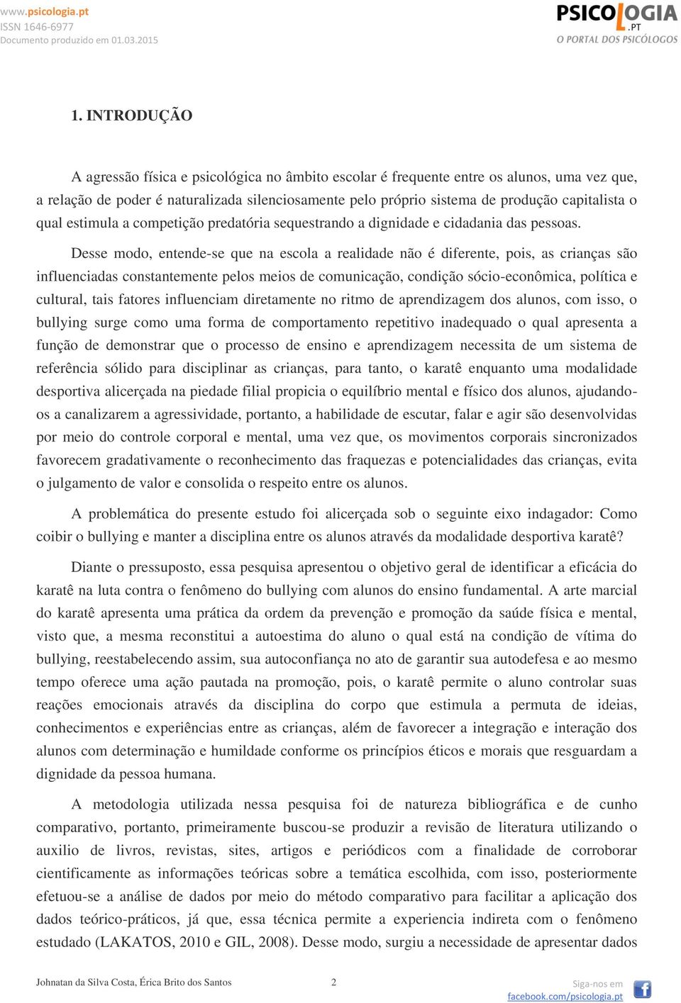 Desse modo, entende-se que na escola a realidade não é diferente, pois, as crianças são influenciadas constantemente pelos meios de comunicação, condição sócio-econômica, política e cultural, tais