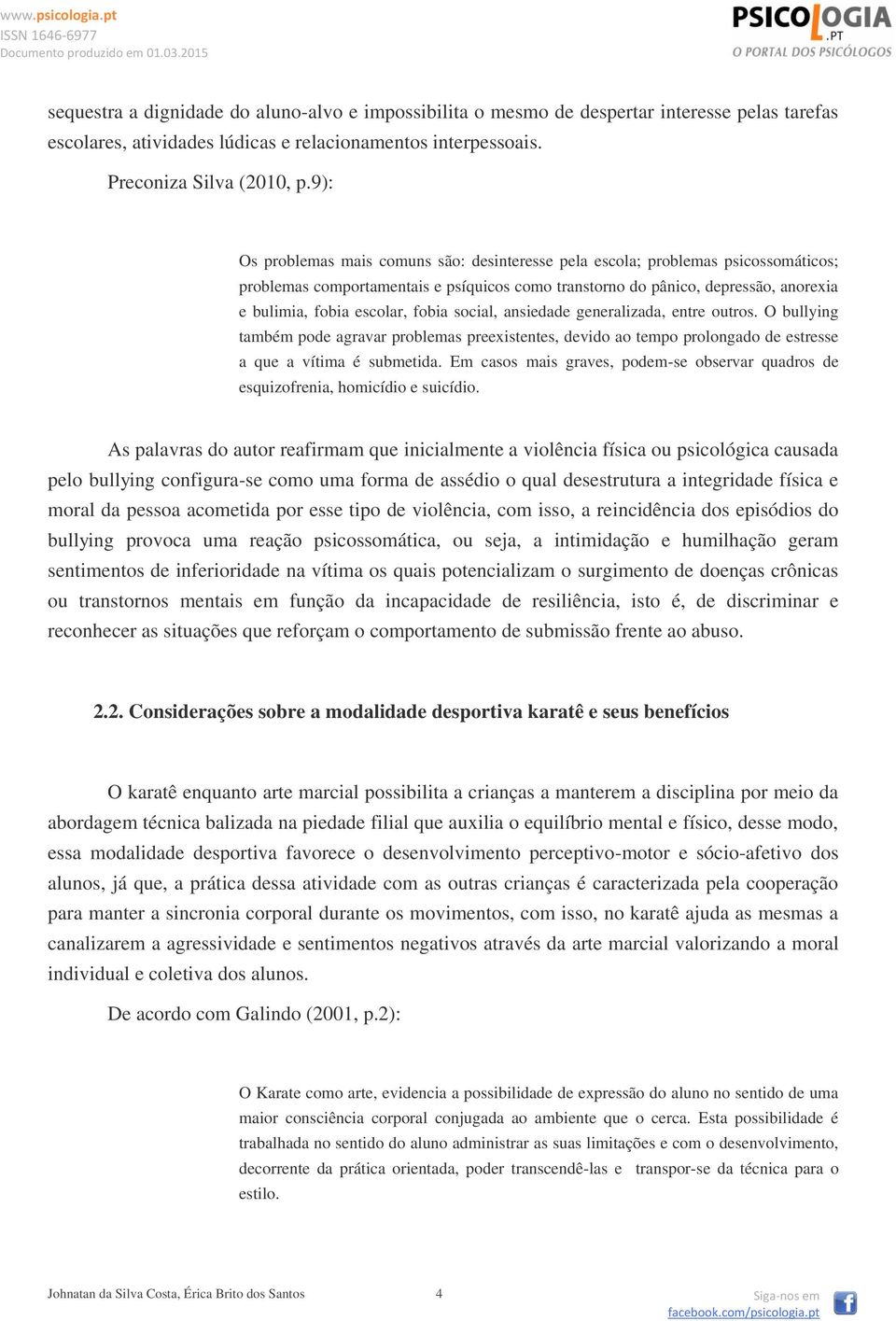 fobia social, ansiedade generalizada, entre outros. O bullying também pode agravar problemas preexistentes, devido ao tempo prolongado de estresse a que a vítima é submetida.