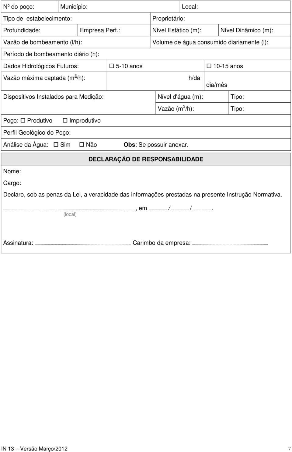 anos Vazão máxima captada (m 3 /h): h/da dia/mês Dispositivos Instalados para Medição: Nível d'água (m): Vazão (m 3 /h): Tipo: Tipo: Poço: Produtivo Improdutivo Perfil Geológico do Poço: