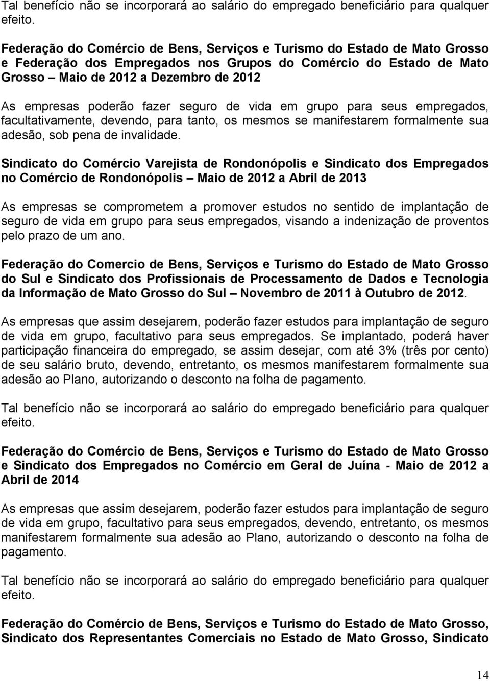 poderão fazer seguro de vida em grupo para seus empregados, facultativamente, devendo, para tanto, os mesmos se manifestarem formalmente sua adesão, sob pena de invalidade.