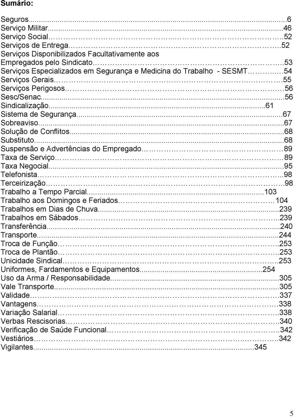 ..67 Solução de Conflitos...68 Substituto...68 Suspensão e Advertências do Empregado 89 Taxa de Serviço.. 89 Taxa Negocial...95 Telefonista...98 Terceirização...98 Trabalho a Tempo Parcial.