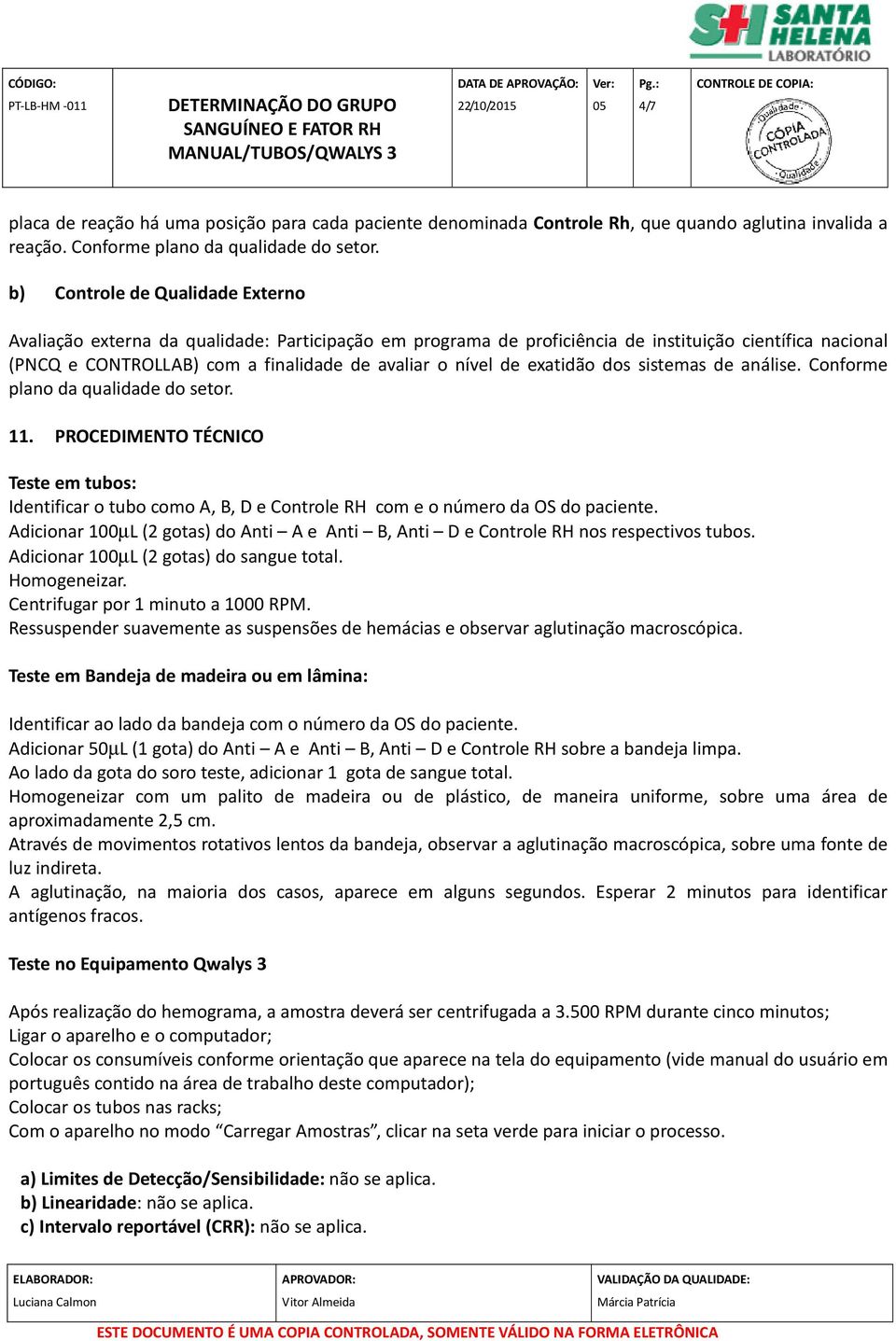 exatidão dos sistemas de análise. Conforme plano da qualidade do setor. 11. PROCEDIMENTO TÉCNICO Teste em tubos: Identificar o tubo como A, B, D e Controle RH com e o número da OS do paciente.