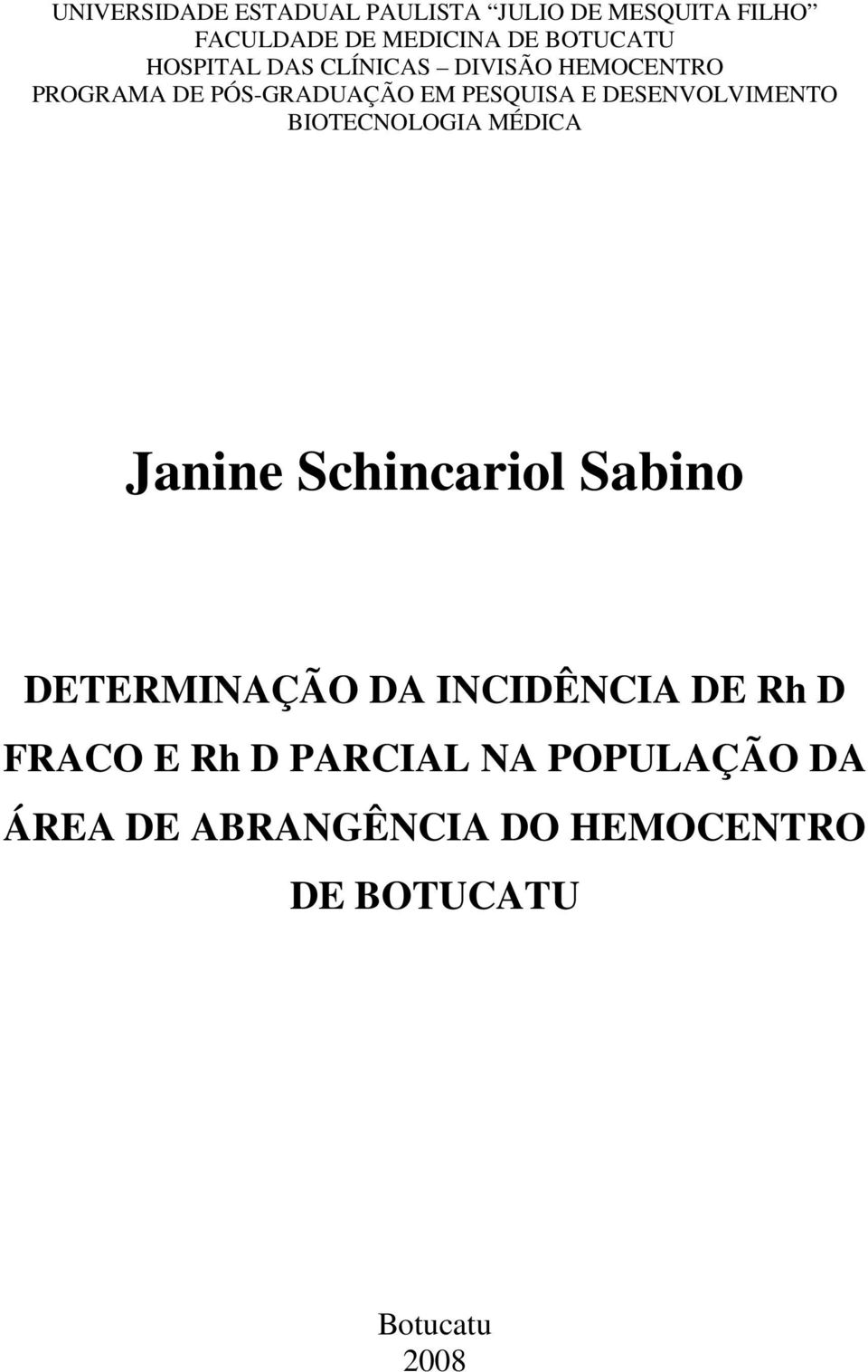 DESENVOLVIMENTO BIOTECNOLOGIA MÉDICA Janine Schincariol Sabino DETERMINAÇÃO DA INCIDÊNCIA