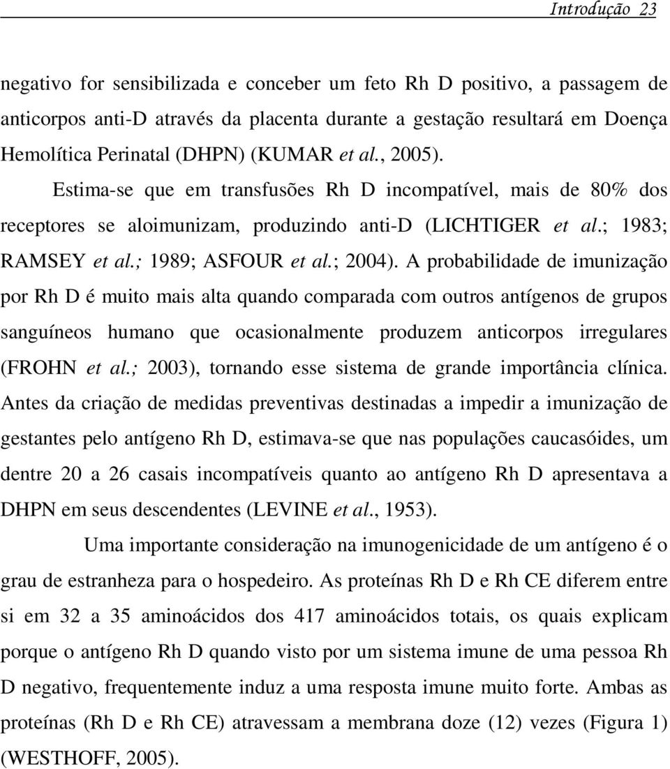 A probabilidade de imunização por Rh D é muito mais alta quando comparada com outros antígenos de grupos sanguíneos humano que ocasionalmente produzem anticorpos irregulares (FROHN et al.