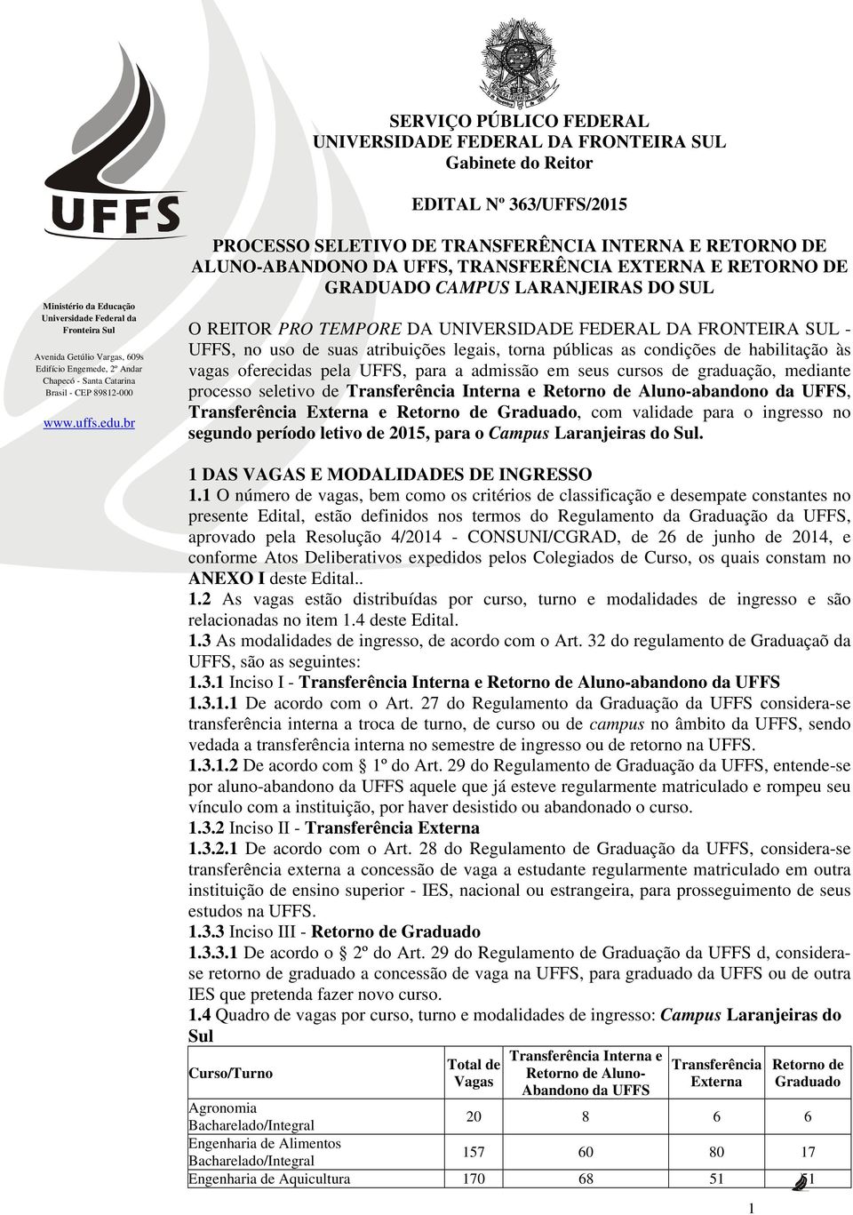 as condições de habilitação às vagas oferecidas pela UFFS, para a admissão em seus cursos de graduação, mediante processo seletivo de Transferência Interna e Retorno de Aluno-abandono da UFFS,