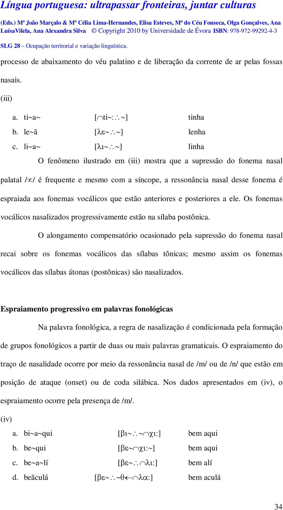 que estão anteriores e posteriores a ele. Os fonemas vocálicos nasalizados progressivamente estão na sílaba postônica.