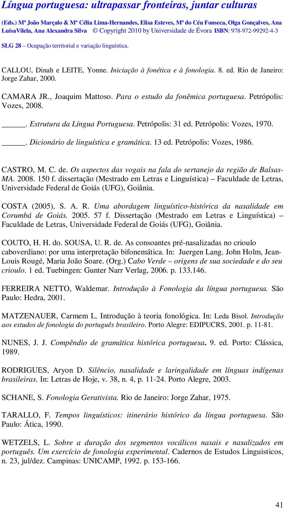 2008. 150 f. dissertação (Mestrado em Letras e Linguística) Faculdade de Letras, Universidade Federal de Goiás (UFG), Goiânia. COSTA (2005), S. A. R.