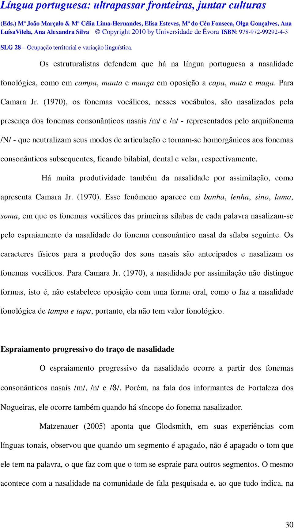 articulação e tornam-se homorgânicos aos fonemas consonânticos subsequentes, ficando bilabial, dental e velar, respectivamente.