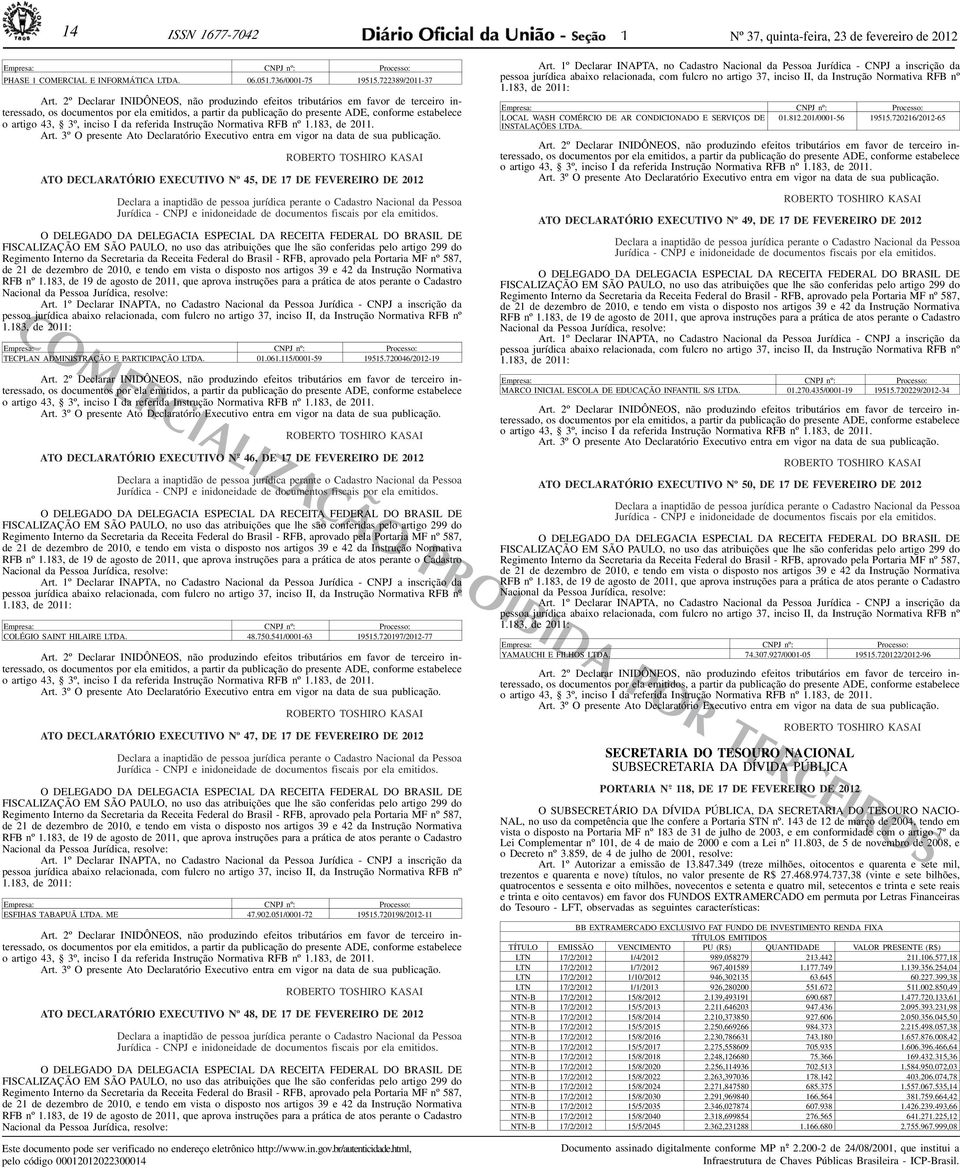 3º, inciso I da referida Instrução Normativa RFB nº 1.183, de 2011. Art. 3º O presente Ato Declaratório Executivo entra em vigor na data de sua publicação.