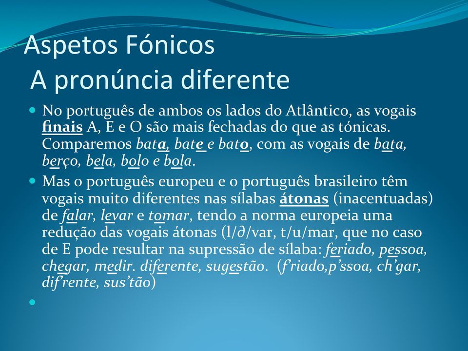 Mas o português europeu e o português brasileiro têm vogais muito diferentes nas sílabas átonas (inacentuadas) de falar, levar e tomar, tendo a