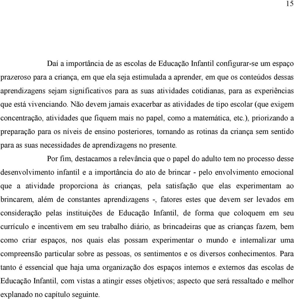 Não devem jamais exacerbar as atividades de tipo escolar (que exigem concentração, atividades que fiquem mais no papel, como a matemática, etc.