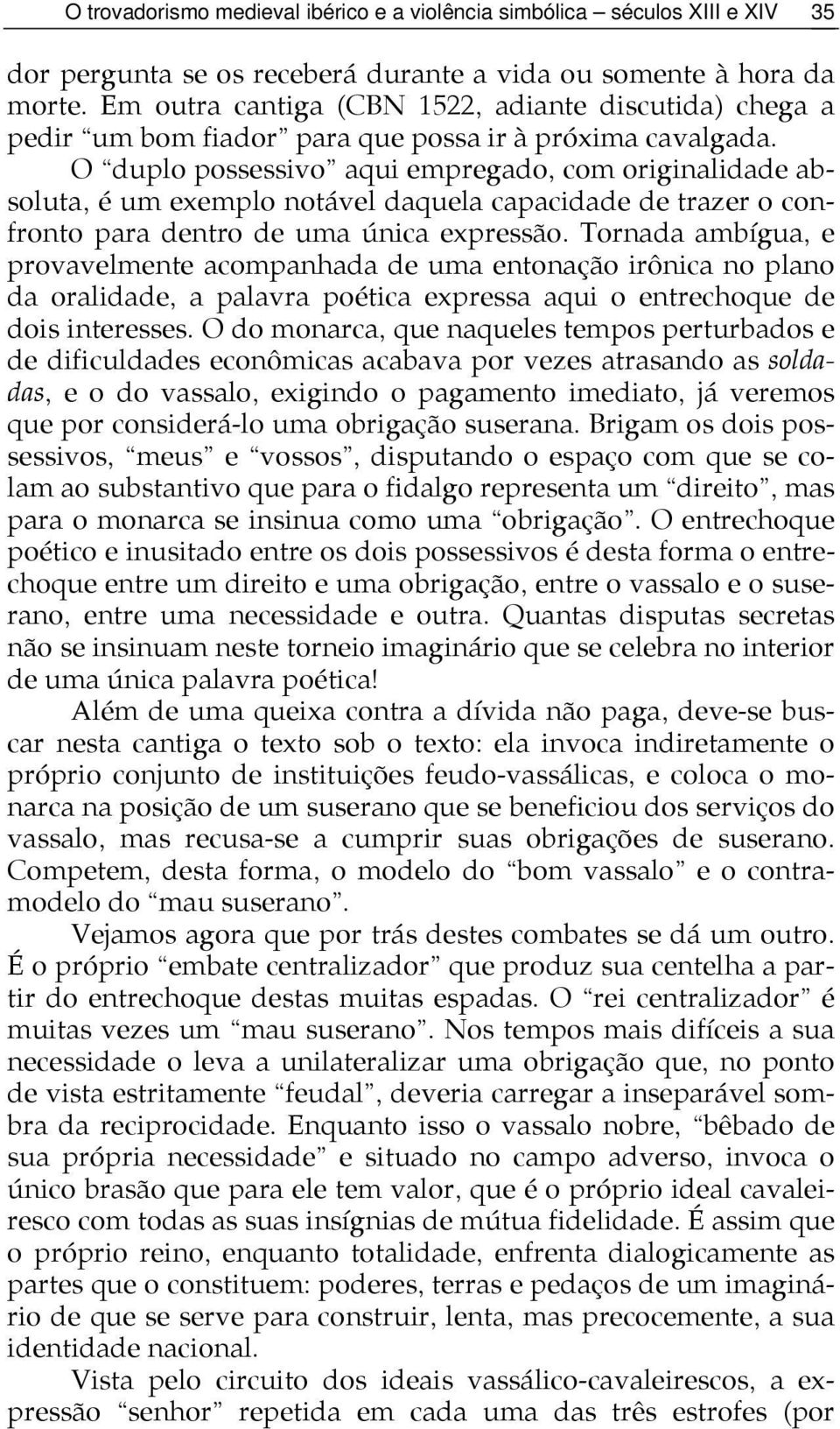 O duplo possessivo aqui empregado, com originalidade absoluta, é um exemplo notável daquela capacidade de trazer o confronto para dentro de uma única expressão.