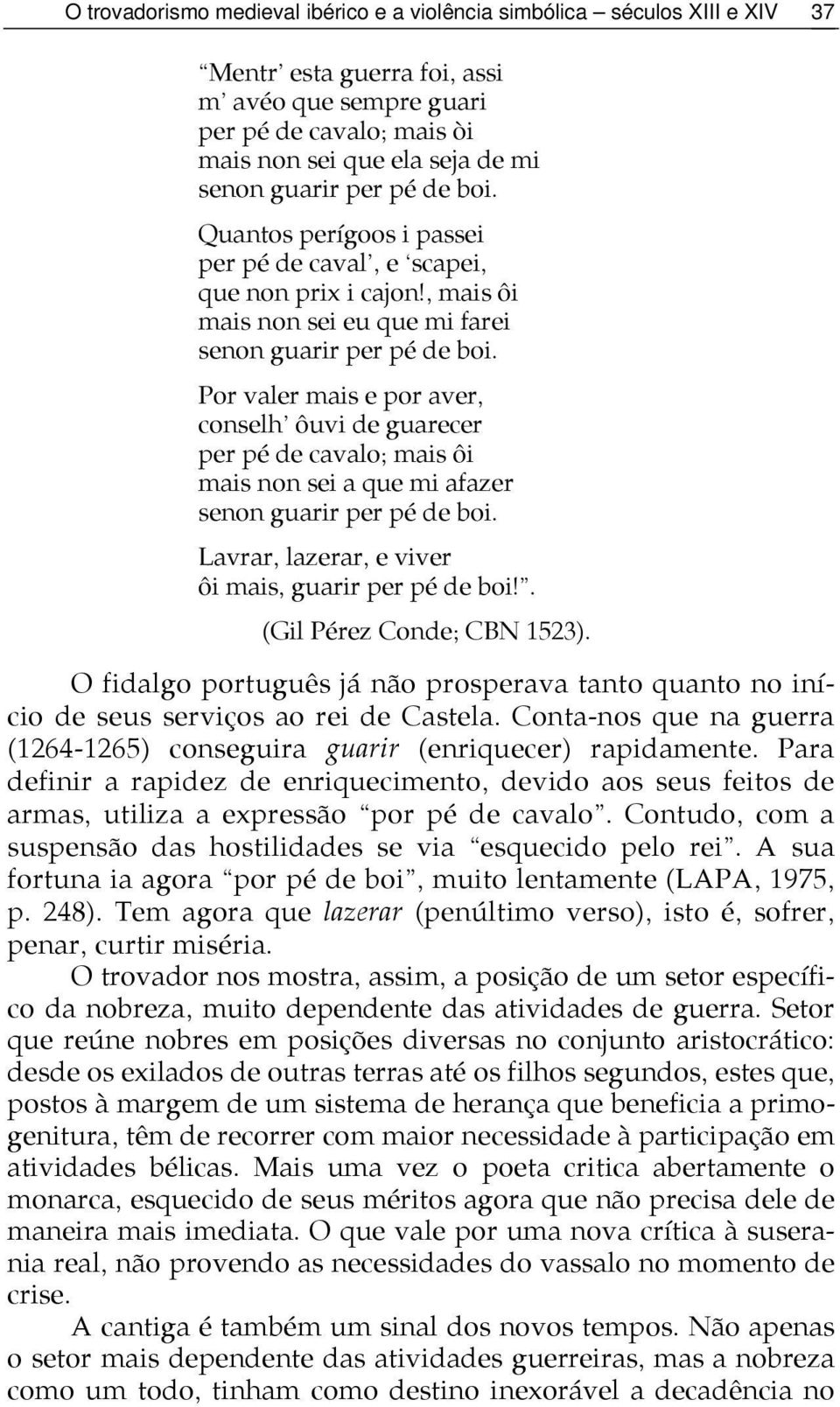 Por valer mais e por aver, conselh ôuvi de guarecer per pé de cavalo; mais ôi mais non sei a que mi afazer senon guarir per pé de boi. Lavrar, lazerar, e viver ôi mais, guarir per pé de boi!