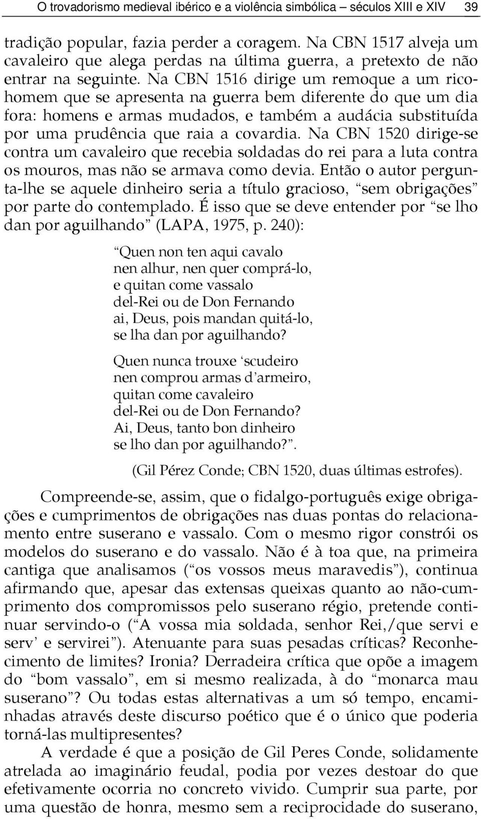 Na CBN 1516 dirige um remoque a um ricohomem que se apresenta na guerra bem diferente do que um dia fora: homens e armas mudados, e também a audácia substituída por uma prudência que raia a covardia.