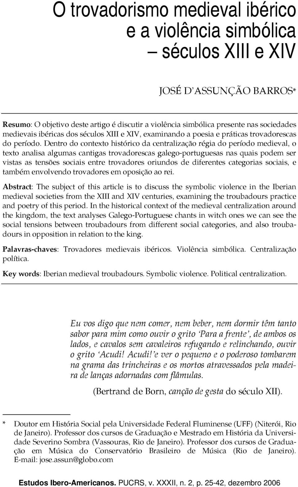 Dentro do contexto histórico da centralização régia do período medieval, o texto analisa algumas cantigas trovadorescas galego-portuguesas nas quais podem ser vistas as tensões sociais entre