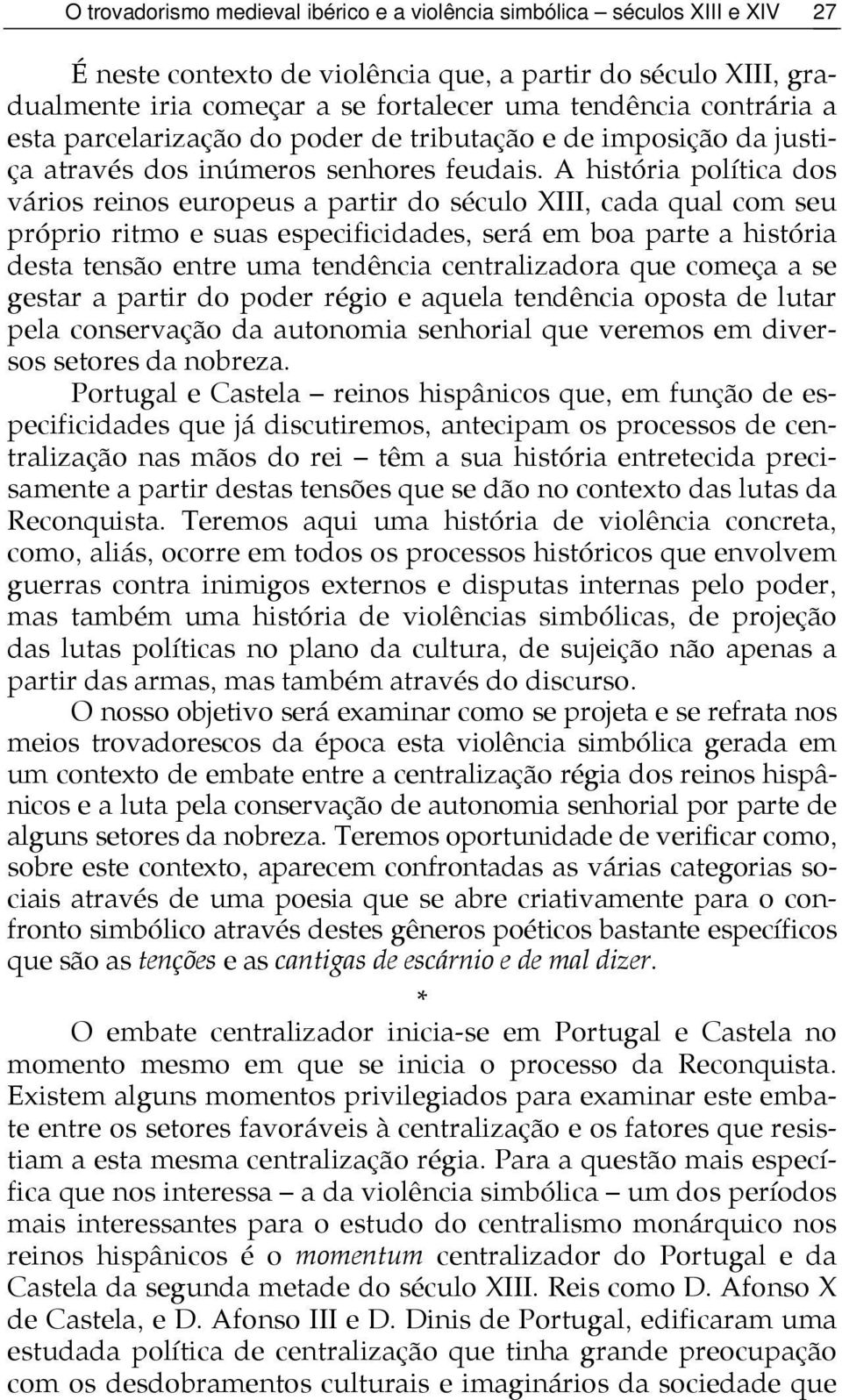 A história política dos vários reinos europeus a partir do século XIII, cada qual com seu próprio ritmo e suas especificidades, será em boa parte a história desta tensão entre uma tendência