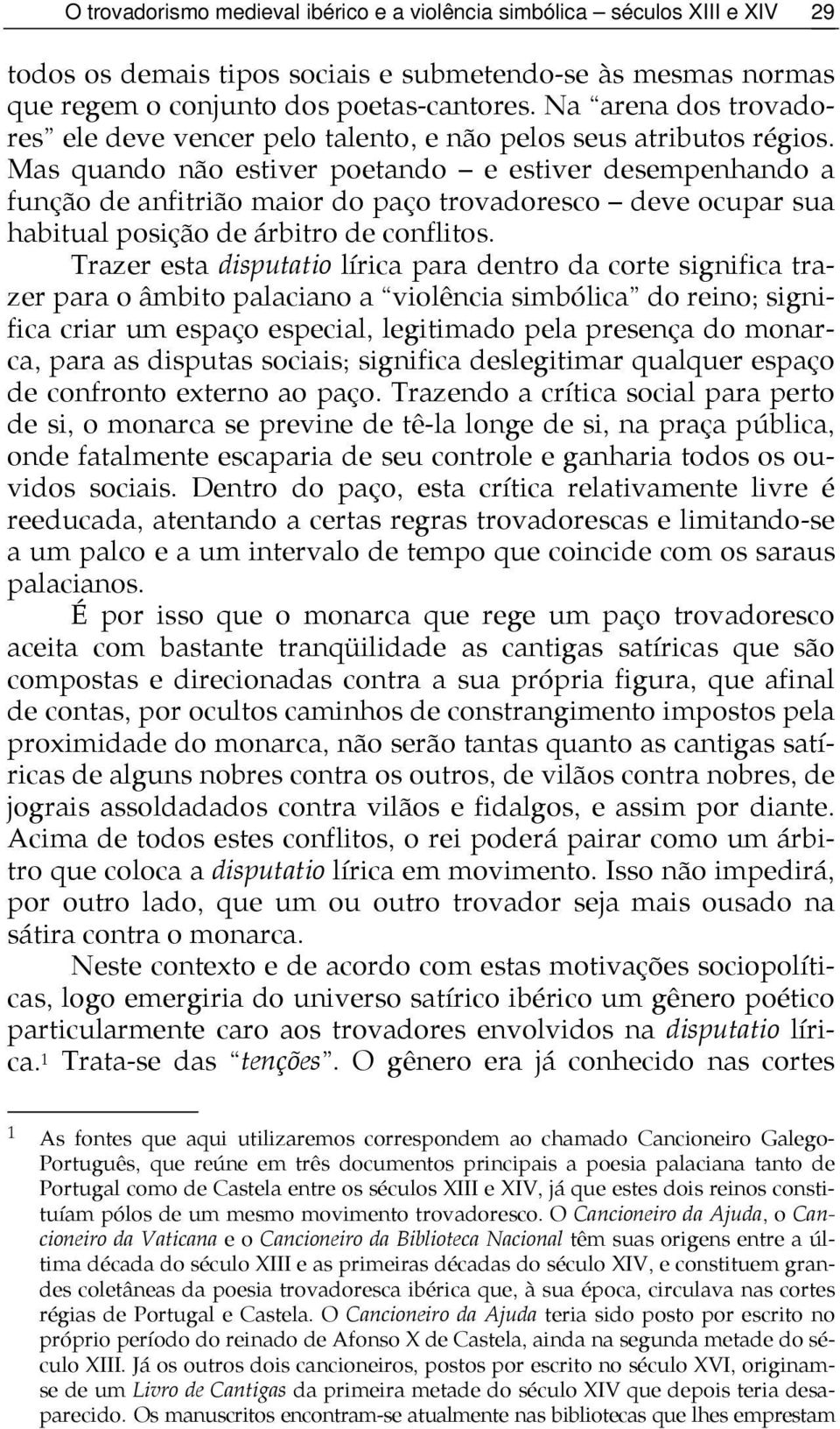 Mas quando não estiver poetando e estiver desempenhando a função de anfitrião maior do paço trovadoresco deve ocupar sua habitual posição de árbitro de conflitos.