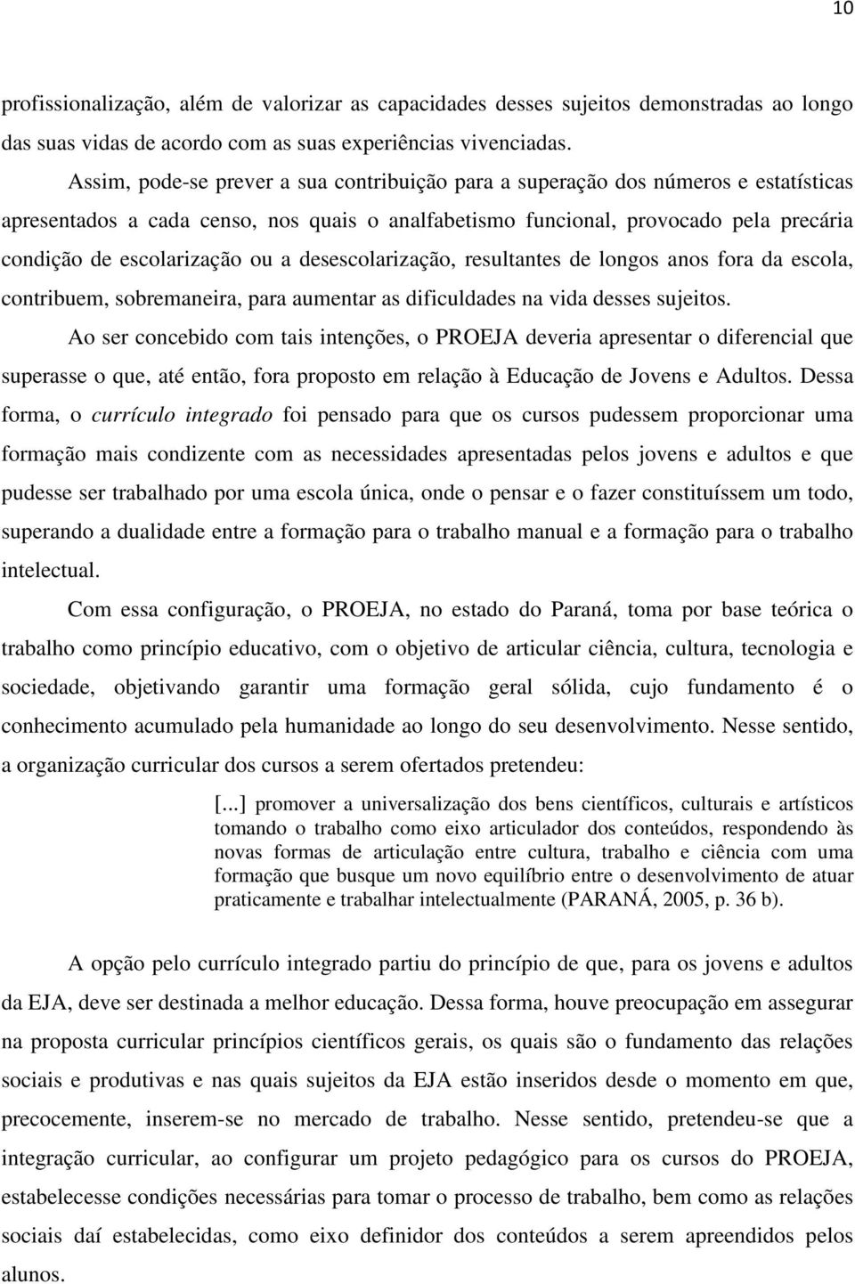 ou a desescolarização, resultantes de longos anos fora da escola, contribuem, sobremaneira, para aumentar as dificuldades na vida desses sujeitos.