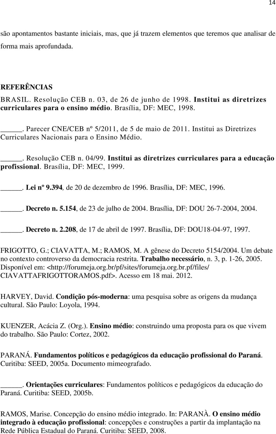 . Resolução CEB n. 04/99. Institui as diretrizes curriculares para a educação profissional. Brasília, DF: MEC, 1999.. Lei nº 9.394, de 20 de dezembro de 1996. Brasília, DF: MEC, 1996.. Decreto n. 5.