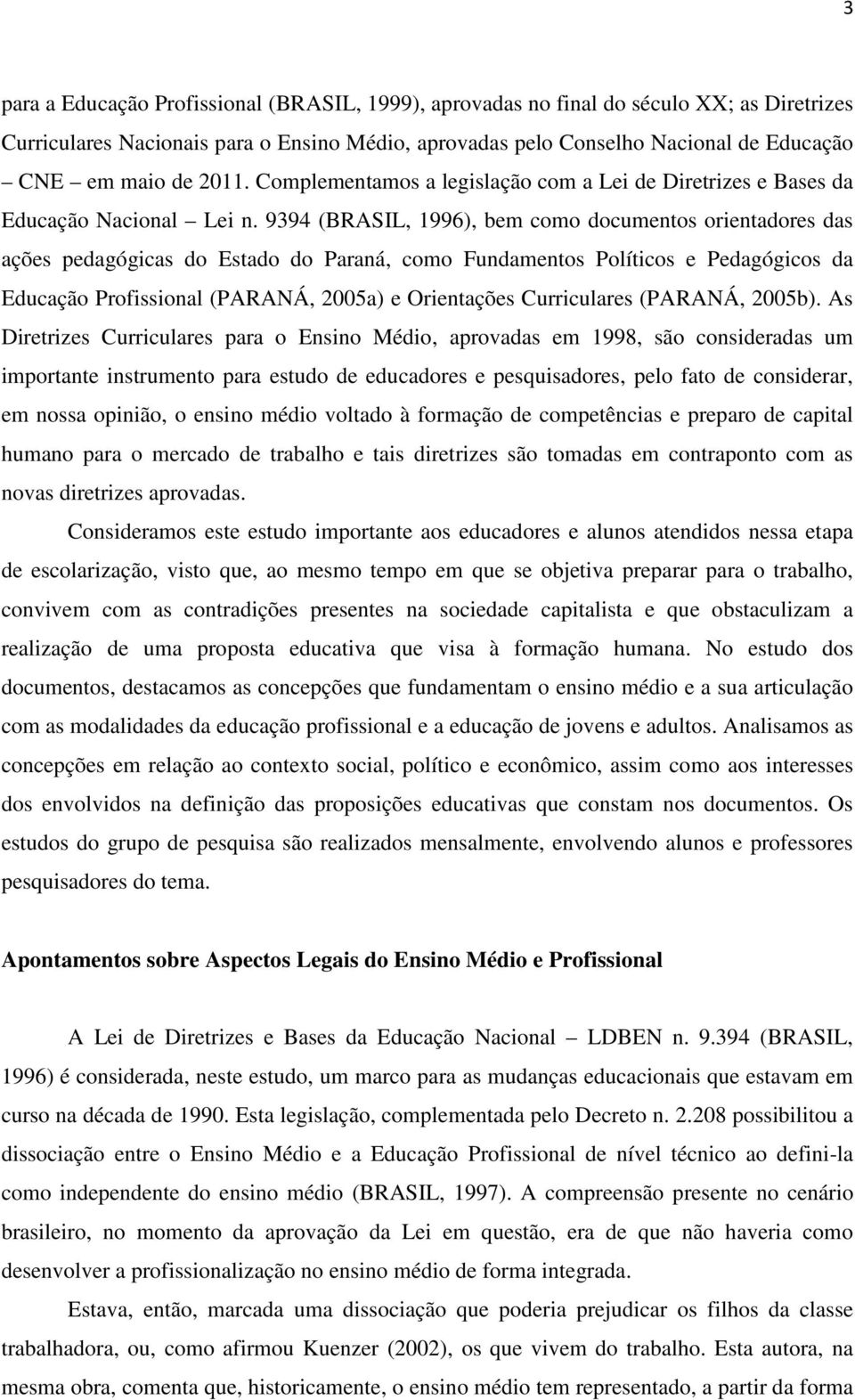 9394 (BRASIL, 1996), bem como documentos orientadores das ações pedagógicas do Estado do Paraná, como Fundamentos Políticos e Pedagógicos da Educação Profissional (PARANÁ, 2005a) e Orientações