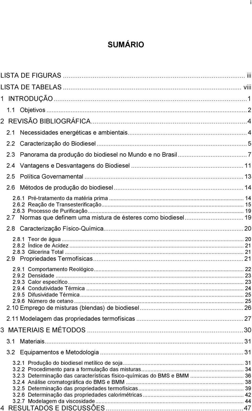 .. 14 2.6.2 Reação de Transesterificação... 15 2.6.3 Processo de Purificação... 19 2.7 Normas que definem uma mistura de ésteres como biodiesel... 19 2.8 Caracterização Físico-Química... 20 2.8.1 Teor de água.