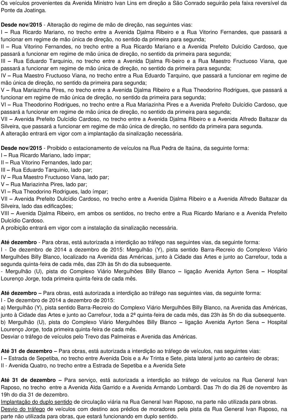 regime de mão única de direção, no sentido da primeira para segunda; II Rua Vitorino Fernandes, no trecho entre a Rua Ricardo Mariano e a Avenida Prefeito Dulcídio Cardoso, que passará a funcionar em