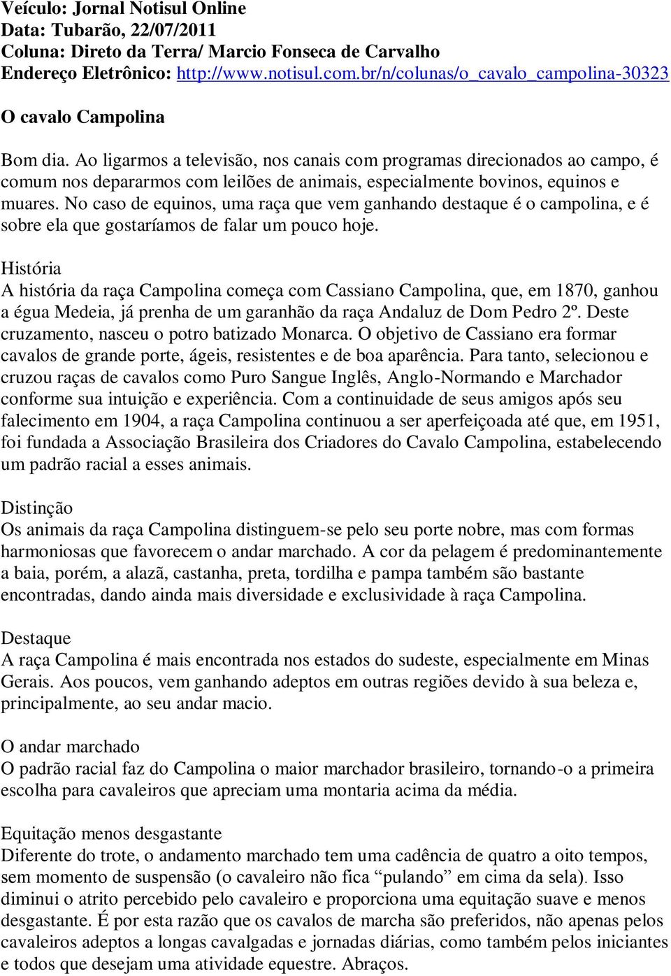 Ao ligarmos a televisão, nos canais com programas direcionados ao campo, é comum nos depararmos com leilões de animais, especialmente bovinos, equinos e muares.