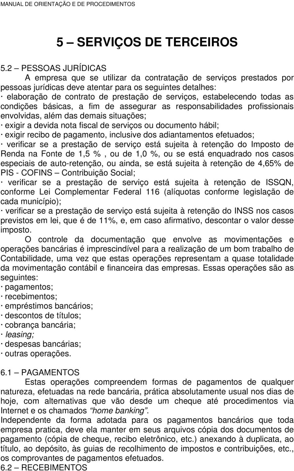 estabelecendo todas as condições básicas, a fim de assegurar as responsabilidades profissionais envolvidas, além das demais situações; exigir a devida nota fiscal de serviços ou documento hábil;