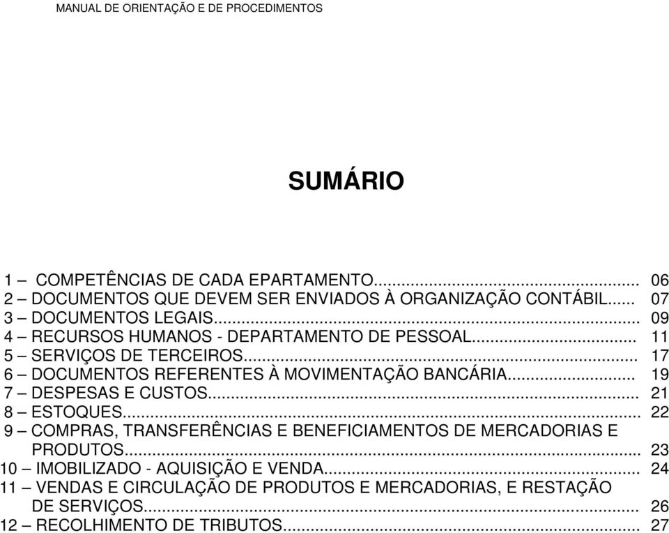 .. 7 DESPESAS E CUSTOS... 8 ESTOQUES... 9 COMPRAS, TRANSFERÊNCIAS E BENEFICIAMENTOS DE MERCADORIAS E PRODUTOS.