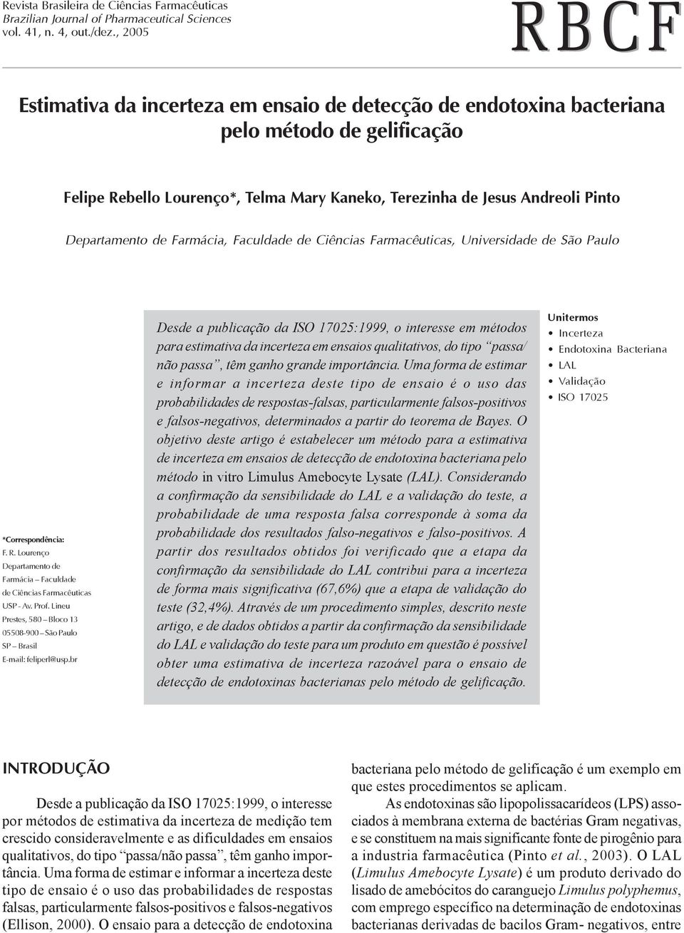 Farmácia, Faculdade de Ciências Farmacêuticas, Universidade de São Paulo *Correspondência: F. R. Lourenço Departamento de Farmácia Faculdade de Ciências Farmacêuticas USP - Av. Prof.