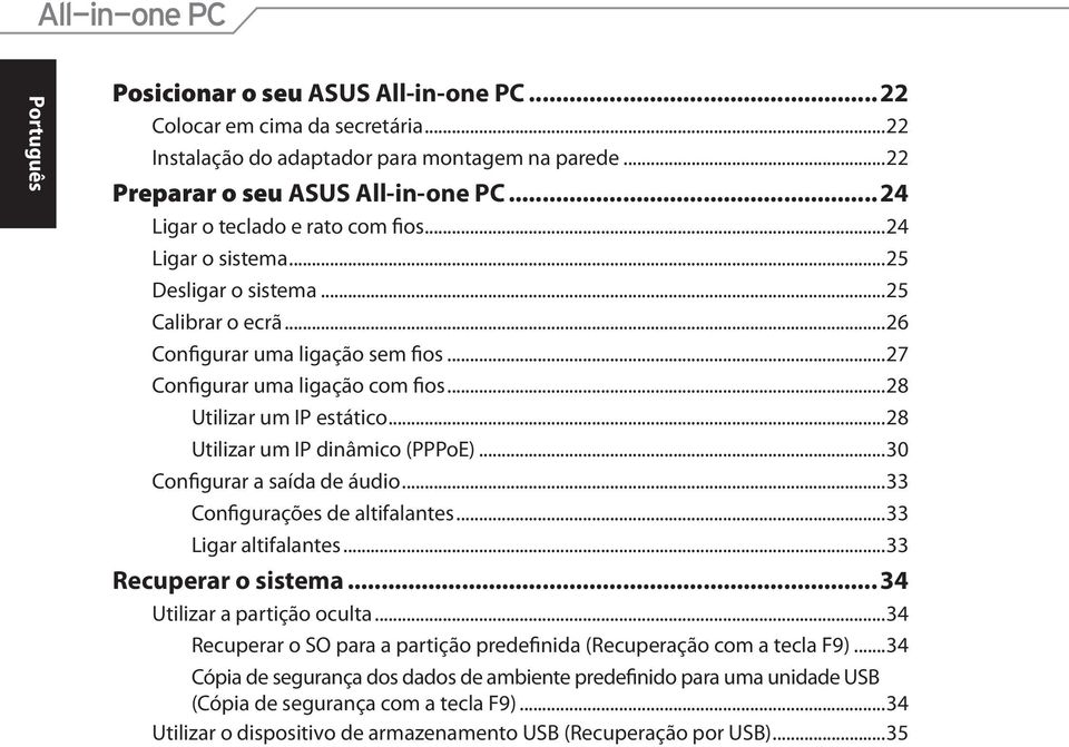 ..28 Utilizar um IP dinâmico (PPPoE)...30 Configurar a saída de áudio...33 Configurações de altifalantes...33 Ligar altifalantes...33 Recuperar o sistema... 34 Utilizar a partição oculta.