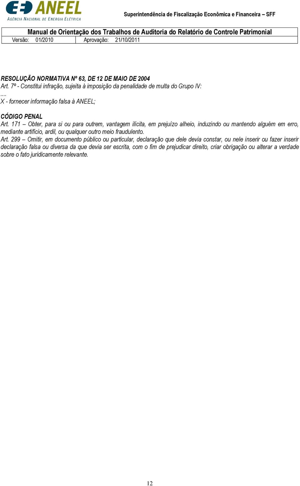 171 Obter, para si ou para outrem, vantagem ilícita, em prejuízo alheio, induzindo ou mantendo alguém em erro, mediante artifício, ardil, ou qualquer outro meio