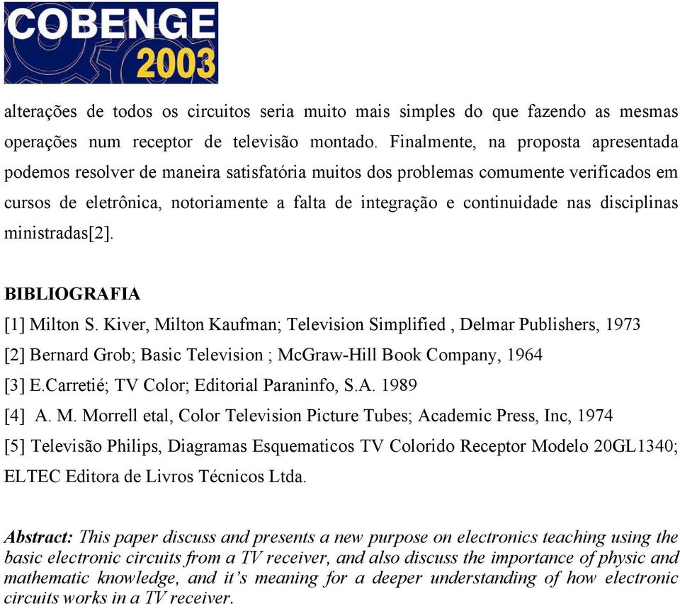 disciplinas ministradas[2]. BIBLIOGRAFIA [1] Milton S. Kiver, Milton Kaufman; Television Simplified, Delmar Publishers, 1973 [2] Bernard Grob; Basic Television ; McGraw-Hill Book Company, 1964 [3] E.