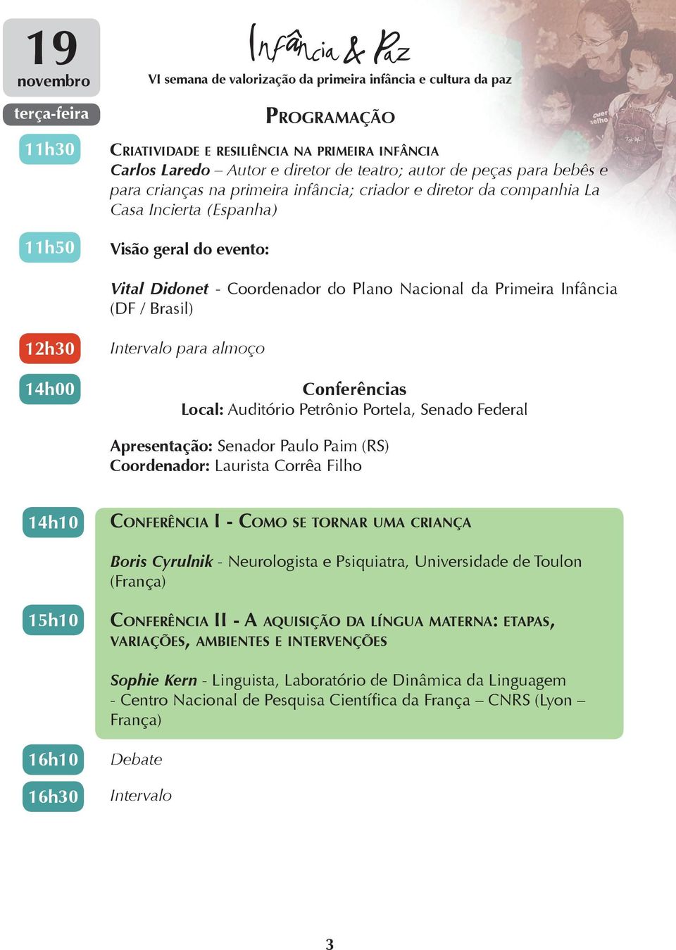 Infância (DF / Brasil) 12h30 Intervalo para almoço Conferências Local: Auditório Petrônio Portela, Senado Federal Apresentação: Senador Paulo Paim (RS) Coordenador: Laurista Corrêa Filho 14h10