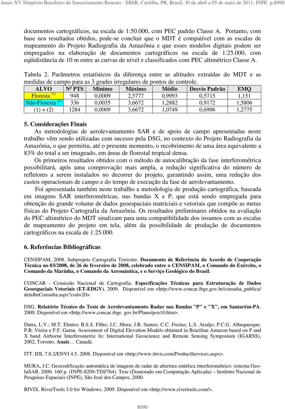 Portanto, com base nos resultados obtidos, pode-se concluir que o MDT é compatível com as escalas de mapeamento do Projeto Radiografia da Amazônia e que esses modelos digitais podem ser empregados na