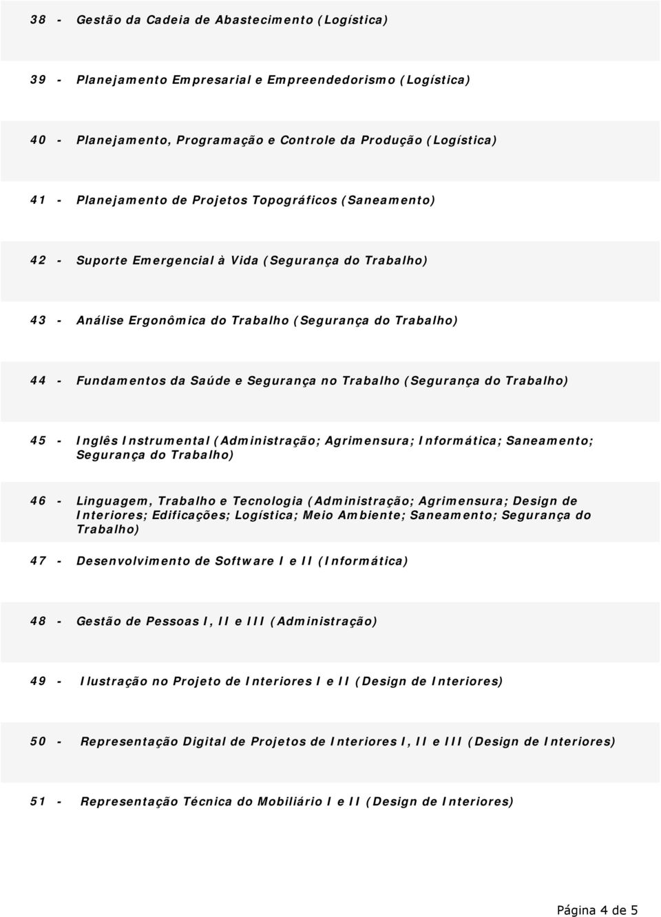 Trabalho (Segurança do Trabalho) 45 - Inglês Instrumental (Administração; Agrimensura; Informática; Saneamento; Segurança do Trabalho) 46 - Linguagem, Trabalho e Tecnologia (Administração;