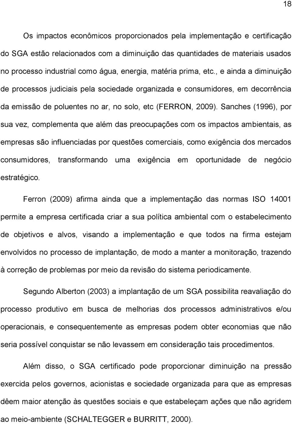 Sanches (1996), por sua vez, complementa que além das preocupações com os impactos ambientais, as empresas são influenciadas por questões comerciais, como exigência dos mercados consumidores,